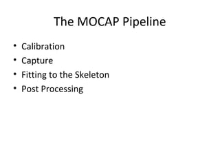 The MOCAP Pipeline

Calibration
Capture
Fitting to the Skeleton
Post Processing
 