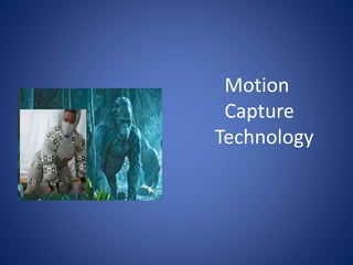Motion
Capture
Technology
 