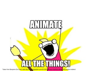 Taken from Benjamin De Cock’s talk http://motionographer.com/2015/07/06/user-interface-design-why-motion-matters/
 