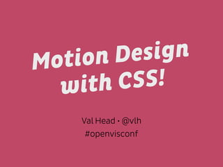 Motion Design  
with CSS!
Val Head • @vlh
#openvisconf
 