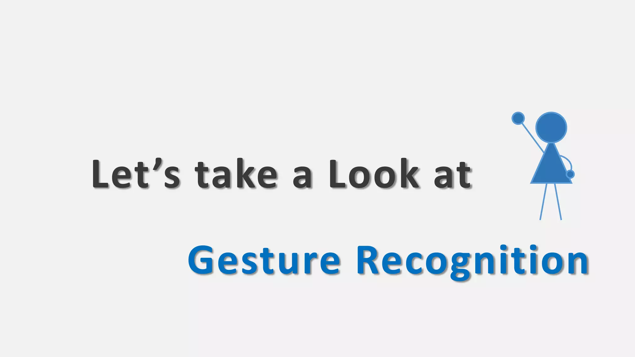 Let’s take a Look at
Gesture Recognition
 