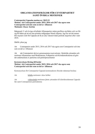 59
ORGANISATIONSFRÅGOR FÖR CENTERPARTIET
SAMT ÖVRIGA MOTIONER
Centerpartiet Uppsalas motion nr: 2015:33
Motion: Att Center...