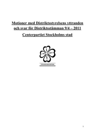Motioner med Distriktsstyrelsens yttranden
 och svar för Distriktsstämman 9/4 – 2011
      Centerpartiet Stockholms stad




                                         1
 