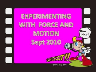 EXPERIMENTING WITHFORCE AND MOTIONSept 2010EXPERIMENTING ON FORCE AND MOTIONSEPTEMBER 2010