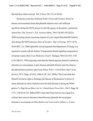Case 1:11-cv-00307-AWT Document 37-1          Filed 09/09/11 Page 31 of 43      PageID #: 223
  !

  +,,-,+!./01,!2345-1!6457,+)!!Pub. Citizen8!9"&!:);)!4.!<("%(9)!!

          =>-,?0>1!20>?.1!/47,!@03306,+!Public Citizen 4A+!Vermont Yankee .0!

  +51-511!,A75?0A-,A.43!2345-1!./4.!B345A.5@@1!@453,+!.0!?451,!65./!1>@@525,A.!

  1B,25@525.C!+>?5AD!./,!=EFG!B?02,11!.0!43,?.!./,!4D,A2C!.0!./,!B4?.5,1H!20A.,A.50A1)!!

  Natural Res. Def. Council v. Fed. Aviation Admin.8!9("!I)$+!9"'8!99'!J*+!K5?)!

  *LL'M!J?,N,2.5AD!2345-1!20A2,?A5AD!5-B42.1!0@!4!A,6!45?B0?.!./4.!B345A.5@@1!@453,+!.0!

  ?451,!+>?5AD!./,!=EFG!B?02,11MO!State of Nevada v. Dep’t of Energy8 "9<!I)$+!<#8!

  ##%#'!JP)K)!K5?)!*LL(M!JB345A.5@@1!6457,+!4?D>-,A.!./4.!P,B4?.-,A.!0@!EA,?DC!641!

  ?,Q>5?,+!.0!20A1>3.!65./!./,!;>?@42,!R?4A1B0?.4.50A!S04?+!?,D4?+5AD!.?4A1B0?.4.50A!

  0@!A>23,4?!641.,MO!Holy Cross Wilderness Fund v. Madigan8!'(L!I)*+!&9&98!&9*#!

  A)&#!J&L./!K5?)!&''*M!J?,N,2.5AD!2345-!./4.!./,!@,+,?43!4D,A25,1!@453,+!.0!20A15+,?!4A!

  43.,?A4.57,!.0!64.,?!B?0N,2.8!5A!B4?.8!T,24>1,!B345A.5@@1!@453,+!.0!?451,!./,!2345-!5A!

  ./,!4+-5A51.?4.57,!B?02,11MO!Quechoan Indian Tribe v. United States Dep’t of the

  Interior8!9"<!I)!;>BB)!*+!&L$$8!&L"L%"&!JP)!G?5U)!*LL#M!JVR/,!K0>?.!@5A+1!./4.!

  F345A.5@@!6457,+!5.1!?5D/.!.0!2/433,AD,!W./,!S>?,4>!0@!X,234-4.50AH1Y!2/052,!0@!

  42.50A!43.,?A4.57,1!6/,A!5.!@453,+!.0!?451,!./,!./5?+!43.,?A4.57,!+>?5AD!./,!=EFG!

  B?02,11)ZMO!High Sierra Hikers Ass’n v. United States Forest Serv., "$(!I)!;>BB)!*+!

  &&&<8!&&"#!JE)P)!K43)!*LL(M!J=EFG!2345-!./4.!I0?,1.!;,?752,!641!?,Q>5?,+!.0!

  ,743>4.,!+4-!?,-0743!43.,?A4.57,!T4??,+!T,24>1,!B345A.5@@1!+5+!A0.!B?0B01,!

  43.,?A4.57,!5A!20--,A.1!0A!E[;MO!Biodiversity Conservation Alliance v. United



  "#"$%$#&"%'$#()&!                              *$!
 