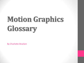 Motion Graphics
Glossary
By Charlotte Bracken
 