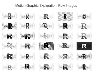 Motion Graphic Exploration, Raw Images
 