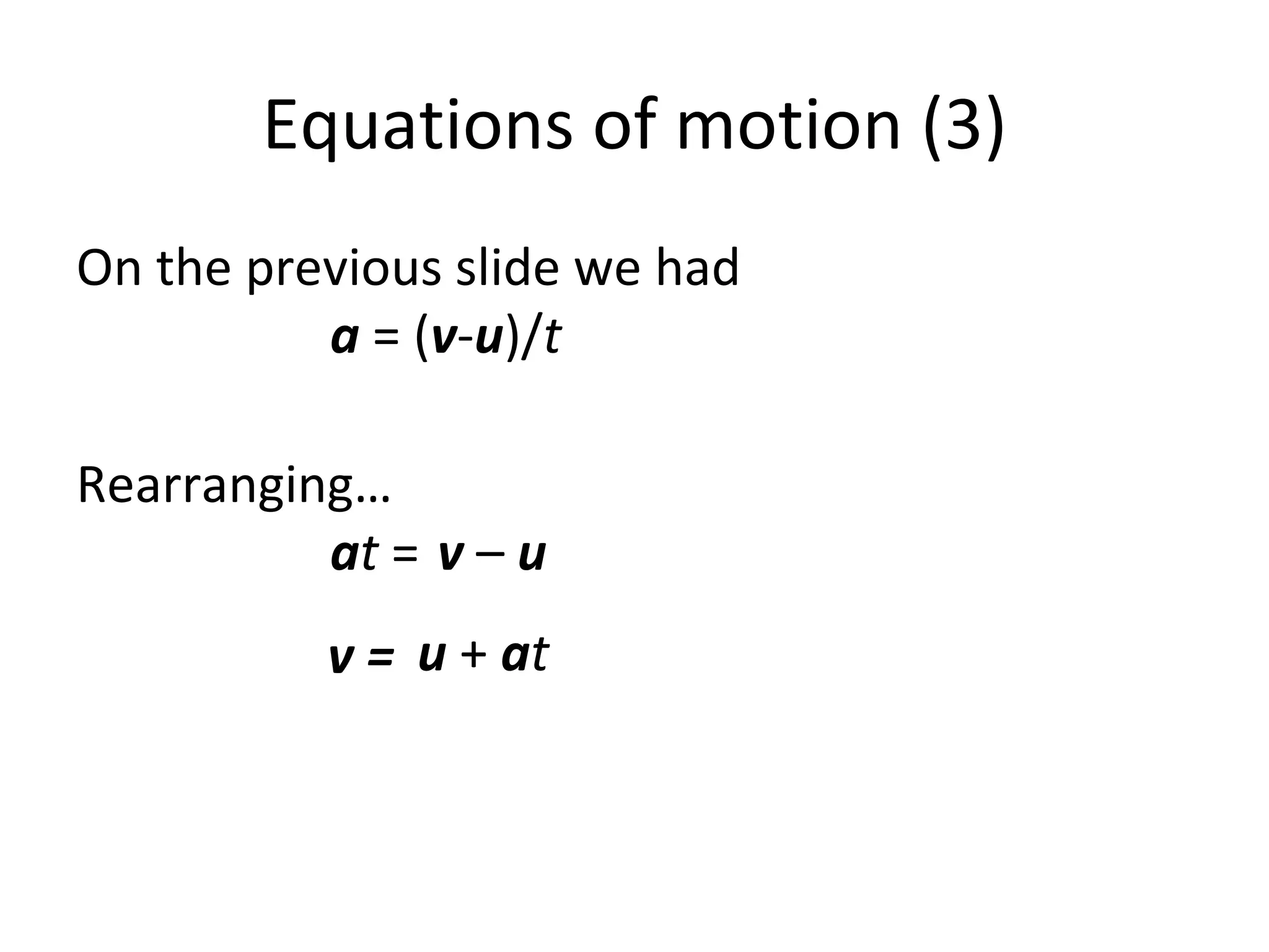 Equations of motion (3) On the previous slide we had a  = ( v - u )/ t Rearranging…   a t  = v  –  u u  +  a t v = 