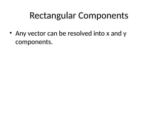 Rectangular Components
• Any vector can be resolved into x and y
components.
 