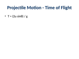 Projectile Motion - Time of Flight
• T = (2u sinθ) / g
 