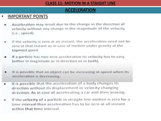 CLASS 11- MOTION IN A STAIGHT LINE
ACCELERATION
• IMPORTANT POINTS
 