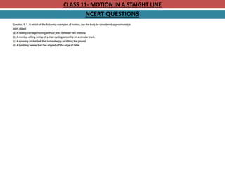 CLASS 11- MOTION IN A STAIGHT LINE
NCERT QUESTIONS
 