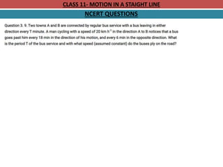 CLASS 11- MOTION IN A STAIGHT LINE
NCERT QUESTIONS
 