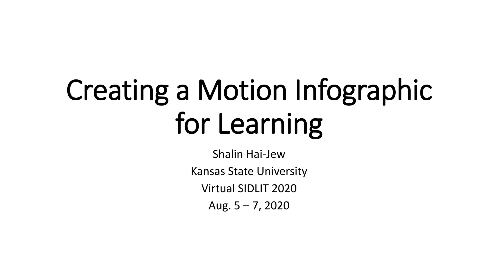 Creating a Motion Infographic
for Learning
Shalin Hai-Jew
Kansas State University
Virtual SIDLIT 2020
Aug. 5 – 7, 2020
 