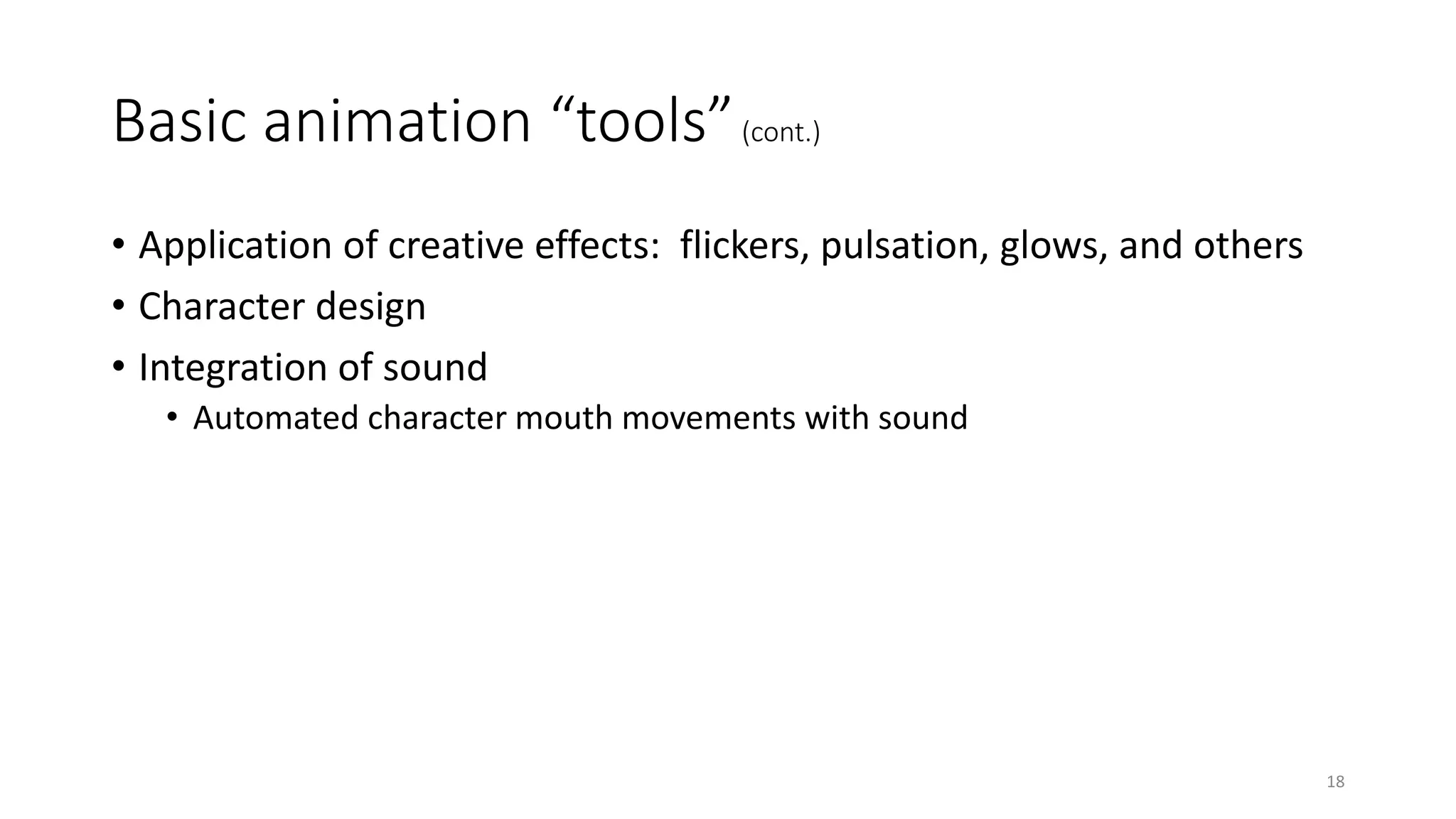 Basic animation “tools”(cont.)
• Application of creative effects: flickers, pulsation, glows, and others
• Character design
• Integration of sound
• Automated character mouth movements with sound
18
 