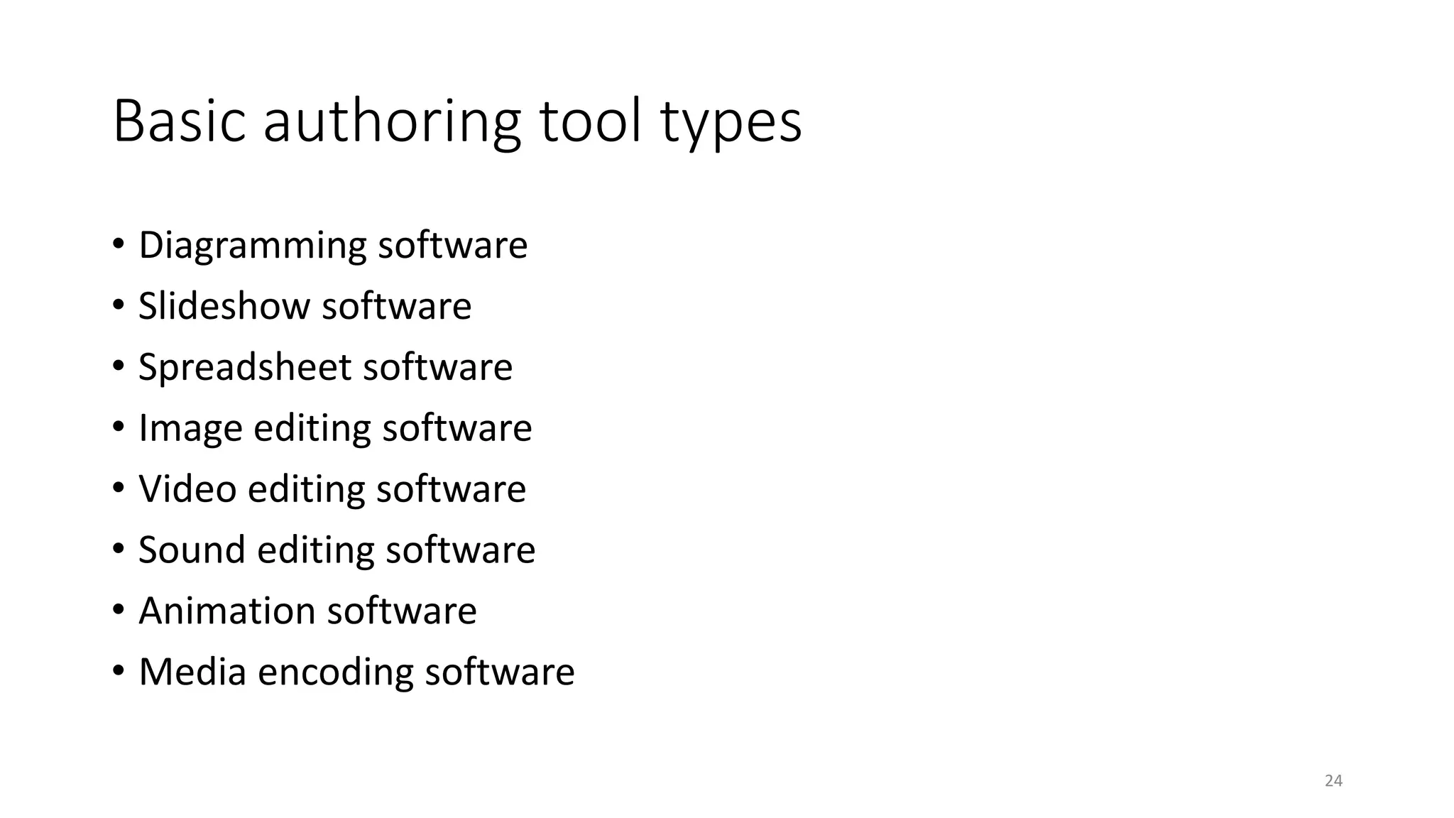 Basic authoring tool types
• Diagramming software
• Slideshow software
• Spreadsheet software
• Image editing software
• Video editing software
• Sound editing software
• Animation software
• Media encoding software
24
 