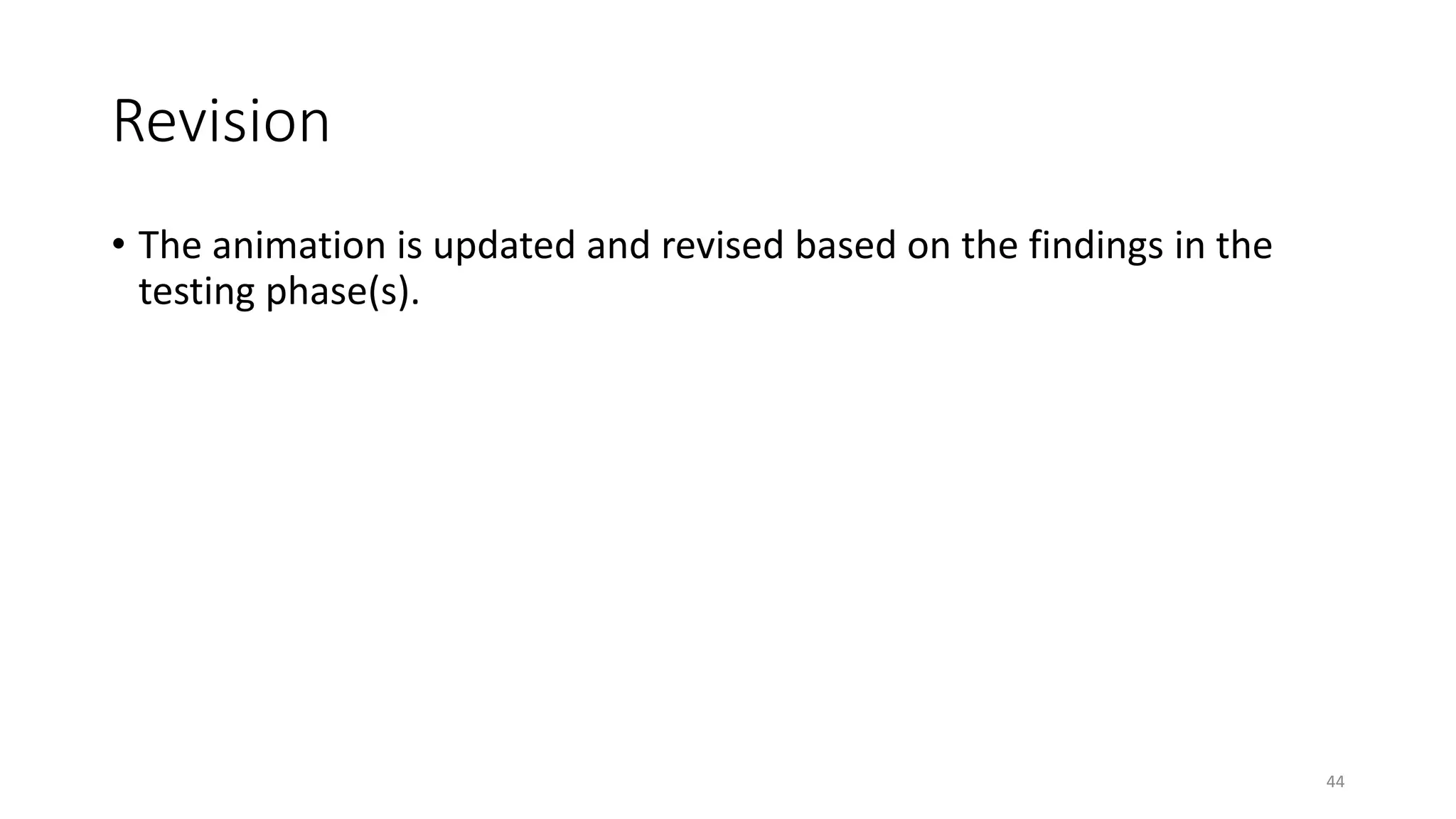Revision
• The animation is updated and revised based on the findings in the
testing phase(s).
44
 