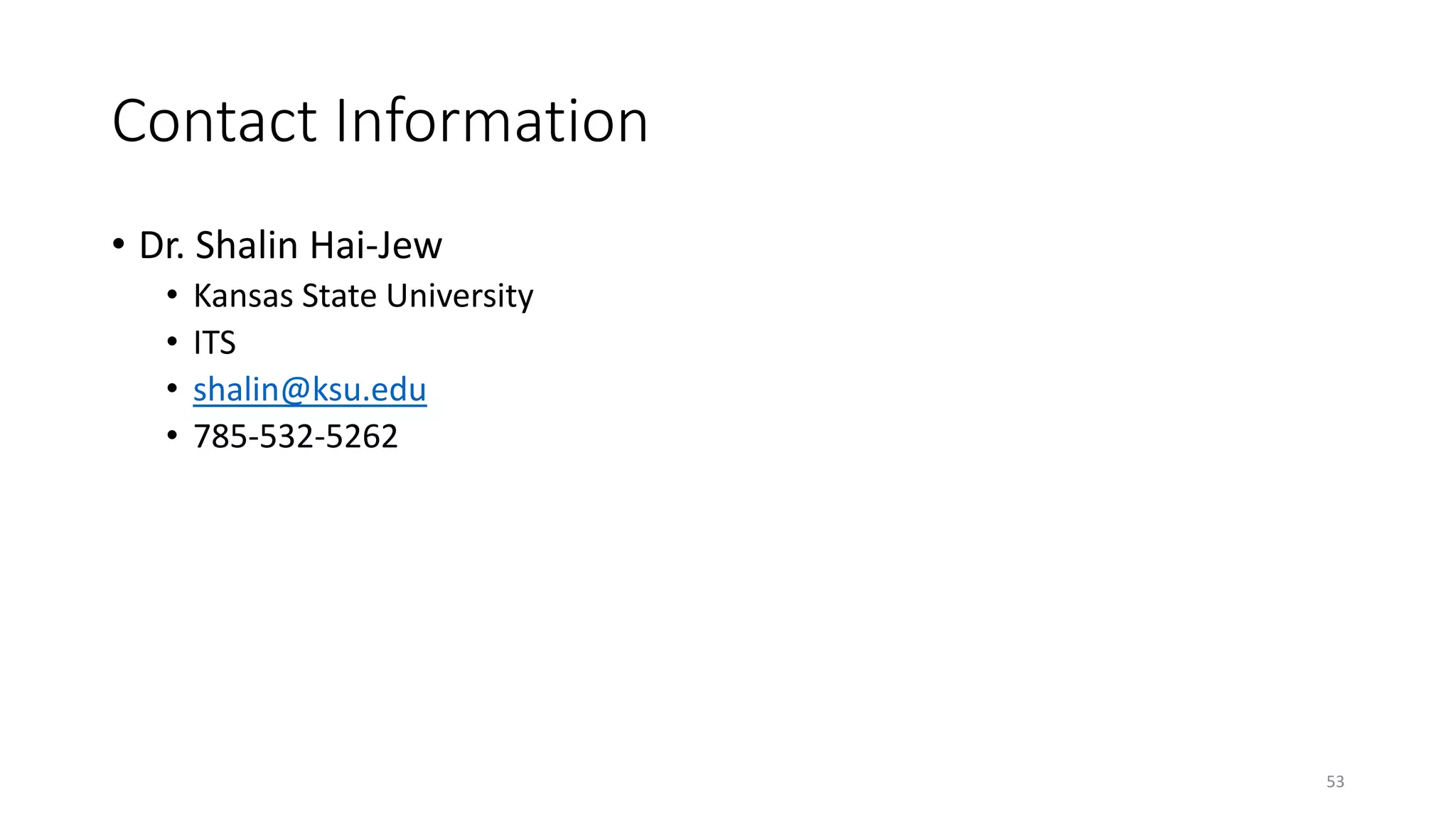 Contact Information
• Dr. Shalin Hai-Jew
• Kansas State University
• ITS
• shalin@ksu.edu
• 785-532-5262
53
 