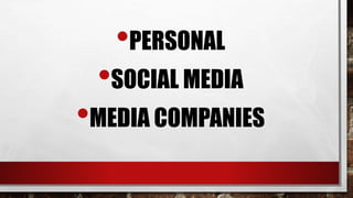 •PERSONAL
•SOCIAL MEDIA
•MEDIA COMPANIES
 
