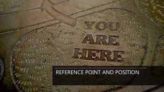 REFERENCE POINT AND POSITION
 