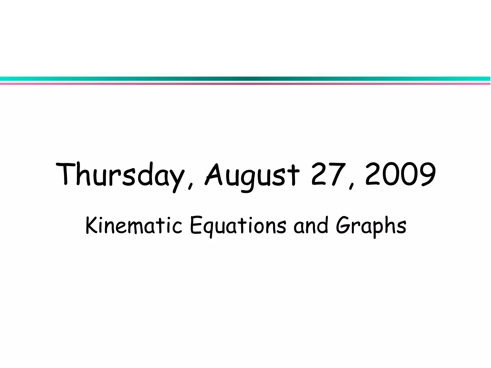 Thursday, August 27, 2009
 Kinematic Equations and Graphs
 