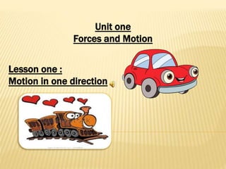 Lesson one :
Motion in one direction
Unit one
Forces and Motion
 