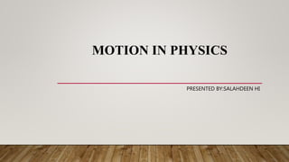 MOTION IN PHYSICS
PRESENTED BY:SALAHDEEN HI
 