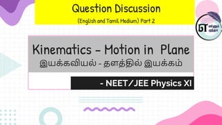 Kinematics - Motion in Plane
இயக்கவியல் - தளத்தில் இயக்கம்
- NEET/JEE Physics XI
Question Discussion
(English and Tamil Medium) Part 2
 
