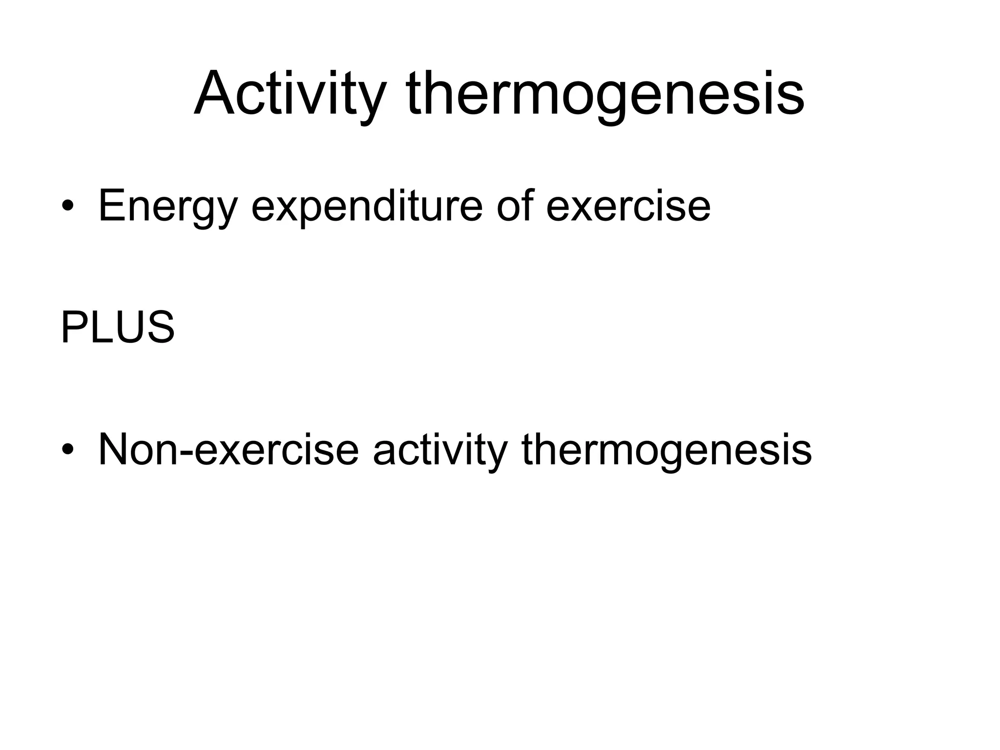 Activity thermogenesis Energy expenditure of exercise PLUS Non-exercise activity thermogenesis 
