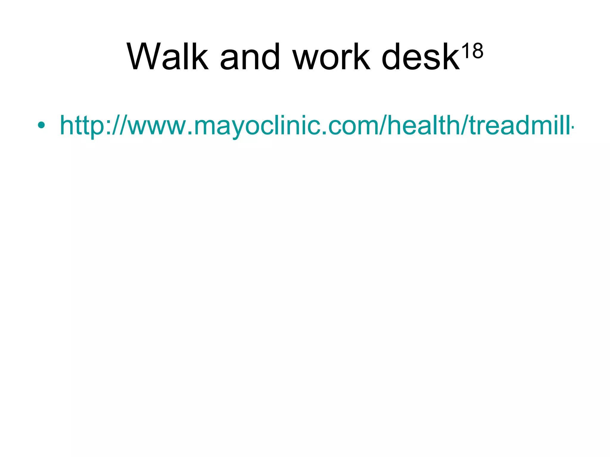 Walk and work desk 18 http://www.mayoclinic.com/health/treadmill-desk/MM00706   