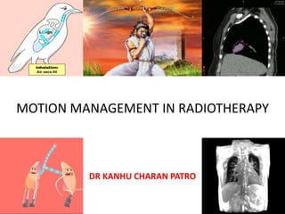 MOTION MANAGEMENT IN RADIOTHERAPY
DR KANHU CHARAN PATRO
 