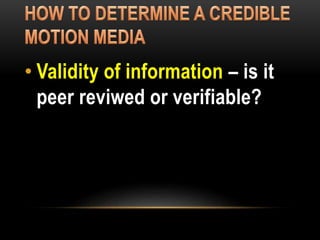 • Validity of information – is it
peer reviwed or verifiable?
 