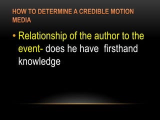 • Relationship of the author to the
event- does he have firsthand
knowledge
 