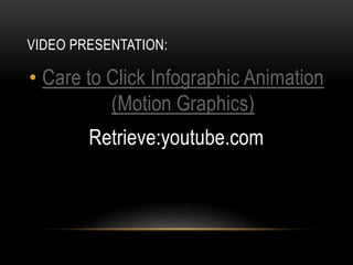 VIDEO PRESENTATION:
• Care to Click Infographic Animation
(Motion Graphics)
Retrieve:youtube.com
 