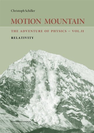 Christoph Schiller 
MOTION MOUNTAIN 
the adventure of physics – vol.ii 
relativity 
www.motionmountain.net 
 