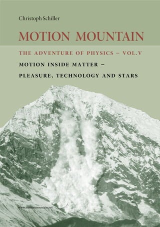 Christoph Schiller
MOTION MOUNTAIN
the adventure of physics – vol.v
motion inside matter –
pleasure, technology and stars
www.motionmountain.net
 