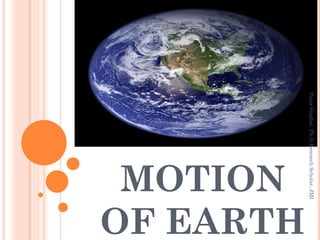 Pooja Singhal, Ph.D Research Scholar, JMI.
                        OF EARTH
                         MOTION
 