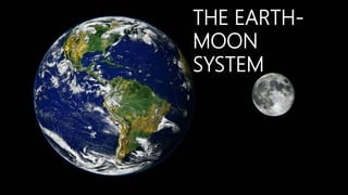 THE EARTH-
MOON
SYSTEM
 