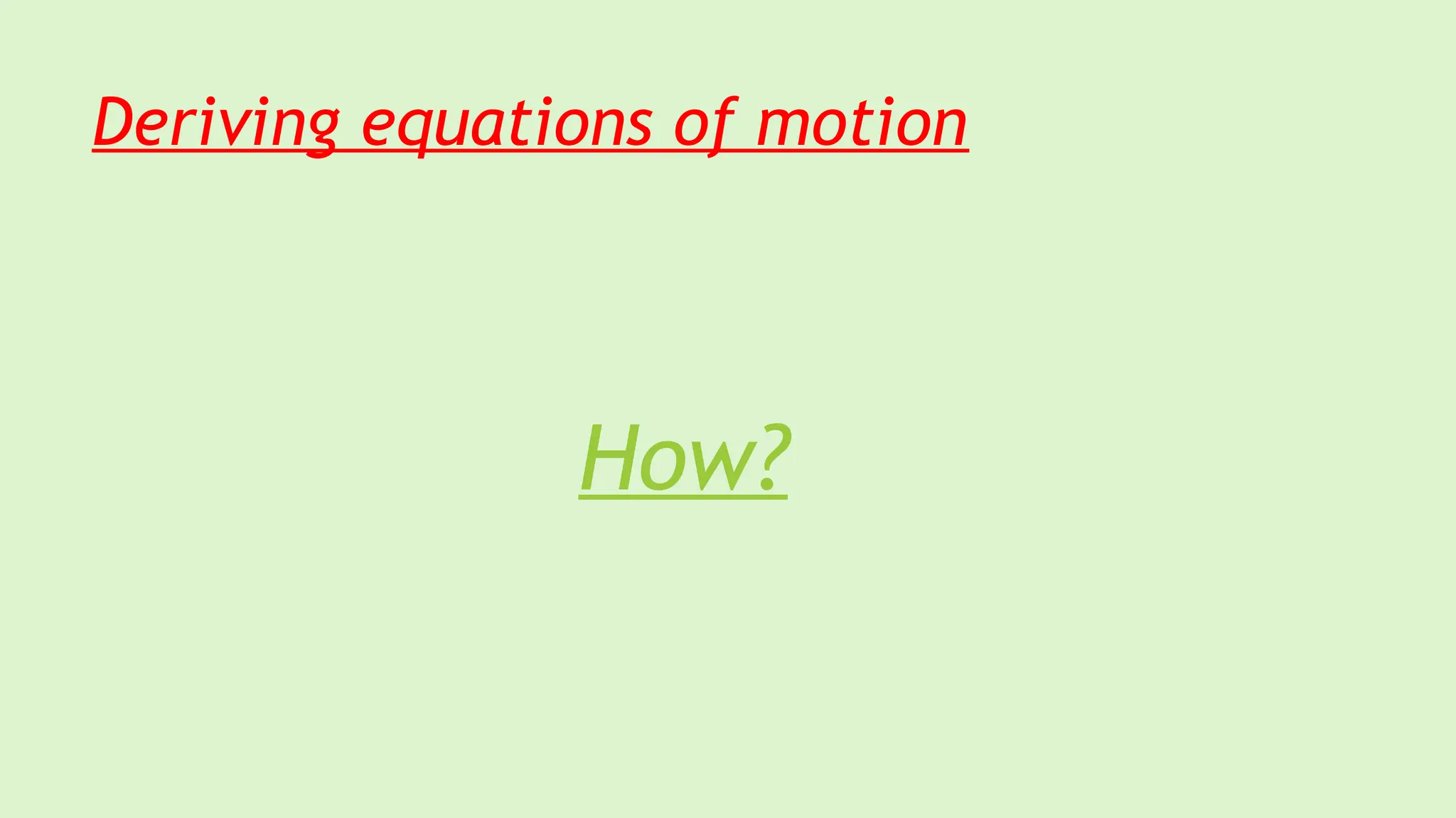 Deriving equations of motion
How?
 