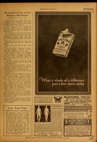 Advertising Section
Broadcasting with
Eleanor Boardman
{Continued from page 44)
"And we'll all love seeing you in it on
;he screen, Miss Boardman. Now, wont
you name a role you liked in some picture
that has already been shown?"
"There's The Wife of the Centaur. It
gave me a chance to act. I enjoyed it,
all right, and the critics were kind to me.
But the important thing is whether the
public like it."
(At countless receiving sets, from Maine
to the Mississippi, there must have been
comments, and perhaps cheers. But radio,
unfortunately, doesn't work backwards.
We in the broadcasting-room heard noth-
ing.)
"Will you tell us how you have been
spending your visit to New York?" I
asked.
"Oh, I have just been having a good
time
!"
"You came East to shop and to see a
play every evening, I suppose. All the
stars from Hollywood tell me that."
"Dont you believe them. The companies
provide costumes, and the Los Angeles
shops are equal to furnishing the things
we have to buy. Stars play hookey in
New York, because they're fed up on
Hollywood."
"You'll find it hard to make our radio
eavesdroppers believe anyone could be fed
up on Hollywood."
"They dont have to work there. We do.
It's great to be able to give the job the
slip once in awhile, whether you toil in a
Wall Street office or in Hollywood."
"You haven't answered yet about going
to the theater."
"Righto ! Well, I'll admit I've taken in
a show every evening. It's been a regular
jag. But think what a good girl I'll have
to be when I get back home ! A Broad-
way show out there is the week's event."
We talked on for about fifteen minutes,
and I hope the fans were entertained.
They couldn't have guessed that Miss
Boardman had just recovered from nerves
at the prospect of speaking to a million
people. Beside the microphone, she was
poised, witty—the perfect actress.
But the fans missed the treat that was
mine in looking at her as she talked.
They could not see her slender comeliness,
her glowing complexion, her dark brown
hair and gray eyes.
Let's hope that the next step in the de-
velopment of the radio will be the simul-
taneous transmission of a motion picture
of the speaker.
Cast Your Vote
And then please send it to us
An enterprising theater out West,
**- controlling a number of other
theaters in adjoining cities, recently
conducted a questionnaire campaign
to ascertain why people attended the
motion-picture theaters. They
wanted to know whether it was the
story interest in the picture, the
star, or the acting that attracted
and interested them most. The re-
sult was that about 50% voted for
the story interest; about 30% voted
for the star interest; about 15% for
the acting interest, and the rest
voted for such minor details as
scenery, photography, etc.
(OfTION PICTURR
1
What a whale of a difference
just a few cents maXe
why not vsrii&t-'-
rand
ritiR butterflies,
insects? I hay hundreds of kinds for collec-
tions. Some worth $1 to $7 each; simple out-
door work with my instructions, pictures.
price-list. Send 10c (not stamps) for my Il-
lustrated Prospectus before sending butter-
flies. MR. SINCLAIR. Dealer in Insect*.
Dept. 43, Box 1424, San Diego, California
PERSONAL
Appearance
is now more than ever
the key note of success,
both in social and busi-
nesslife. Bow-Legged
and Knock- Kneed
men and women,
botli young and old,  ill
be glad to hear that my
new appliance will suc-
cessfully straighten,
within a short time,
bow - leggedness and
knock-kneed legs,
safely, quickly and per-
manently, without pain,
operation or discom-
Yo
rt
TT
"*
orn at m'eht. My new "Lim-Straitner,"' Model
18, U.S. Patent, is easy to adjust; its results will soon save
you from further humiliation, and improve your personal
appearance 100 percent. (Model 18 is not like old-fash-
ioned splints or braces, with bothersome straps, hard to ad-
just, buta scientific, modern device of proven merit, used and
recommended forthelast3yearsby physicians everywhere.)
Write today for particulars, testimonials and my free
copyrighted physiological and anatomical book which tells
you how to correct bow and knock-kneed legs without any
obligation. Enclose a dime for postage.
M. TRILETY, SPECIALIST
1267 L, W, U. Building, Binghamton, N. Y.
BEAUTYPEEL 'UNMASKS YOUR
'HIDDEN' BEAUTY"
CREATES BEAUTIFUL COMPLEXION BY PEELING OFF
tan. freckles, blemishes, pimples, blackheads, liver
spots, wrinkles, acne, muddy, oily skins. NON-ACID
'Pat, i lotion. Painless, harmless. Effects" astounding.
TRIAL COSTS NOTHING Writetoday
d—
———-^——————.——— for Special
Offer and The Art of Face Peeling" FREE.
Newlyn Chemical Company
208K Mewlvn Building El Paso. Texas
:-.-. ..-.-.. .-.- ..' '-."- _..;. ..-..... . -.. •."-:--'-. ...:..•.•'...•--.::.:.:::'::..
Great demand for good cartoonists. Big salaries-
wonderful opportunities. Amazingly easy home-
study method quickly teaches you to draw salable
work even while learning. No talent needed. Earn
$75 to $250 a week. Send for free book giving de-
tails of this home-study method.
Washington School of Cartooning
Room 187-C, 1113-15th Street, N. W., Washington, D. C
YOU can earn $1 to $2 an hour in your spare
time writing show cards. No canvass-
ing or soliciting. Weinstructyou by our new
simple Directograph System, supply you with
work and pay you cash each week. Write
today for full particulars and free booklet.
WEST-ANGUS SHOW CARD SERVICE LIMITED
Authorized Capital $1,250,000.00
69 Colborne Building, Toronto, Can,
When you write to advertisers please mention MOTION PICTURE MAGAZINE. 119
PAGl
 