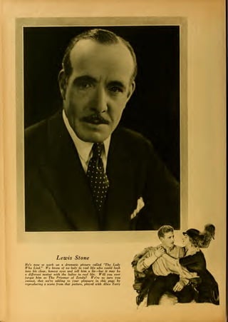 Lewis Stone
He's now at work on a dramatic picture called "The Lady
Who Lied." We know of no lady in real life who could look
into his clear, honest eyes and tell him a lie—but it may he
a different matter with the ladies in reel life. Will you ever
forget him as The Prisoner of Zenda? We're so sure you
cannot, that we're adding to your pleasure in this page by
reproducing a scene from that picture, played with Alice Terry
 