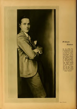 William
Haines
To our mind, he's
the perfect hero for
a Sat-Eve-Post story
of modern youth
called "A Boy
Named Billy." .Wont
somebody please
page Rupert Hughes
and ask him to write
it? Billy—tve refuse
to call himMr.Haines
or William—has
been playing pranks
with Sally O'Neill
in Marshall NeiUm's
picture "Patsy,"
and now he's romp-
ing with Mary Pick-
ford and her ragged
gang in "Little
Annie Rooney"
Henry Waxman
 
