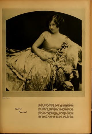 Henry Waxman
Marie
Prevost
She has recently finished her work for Ernst Lubitsch's
picture, "Kiss Me Again," and is now playing opposite
her husband, Kenneth Harlan, in "Bobbed Hair." We
dont know what it's all about, but it sounds like one of
those stories of young married couples where the hus-
band is a bit old-fashioned and stern and stupid, and the
wife is cute and coquettish and a bit petulant. Of course,
they quarrel. And then—here's the surprise—she bobs
her hair to spite him, and he likes it, and so everything
ends happily. As we said before, we really dont know
what the story's about, and maybe we've guessed wrong
 