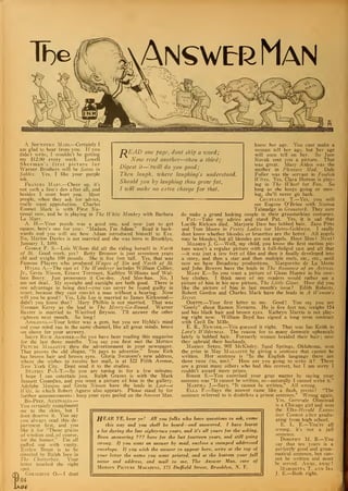 ANswraMan
i
A Southern Maid.—Certainly I
am glad to hear from you. If you
didn't write, I wouldn't be getting
my $12.00 every week. Lowell
Sherman's first picture for
Warner Brothers will be Satan in
Sables. Yes, I like your purple
ink.
Frances Mary.—Cheer up, it's
not such a lion's den after all, and
besides I wont hurt you. Most
people, when they ask for advice,
'
really want approbation. Charles
Emmet Mack is with First Na-
tional now, and he is playing in The White Monkey with Barbara
La Marr.
A. H.—Your puzzle was a good one, and now just to get
square, here's one for you : "Madam, I'm Adam." Read it back-
wards and you will see how Adam introduced himself to Eve.
No, Marion Davies is not married and she was born in Brooklyn,
January 1, 1898.
George F. S.—Lois Wilson did all the riding herself in North
of 36. Good work, yes? Betty Bronsor is just seventeen years
old and weighs 100 pounds. She is five feet tall. Yes, that was
Famous Players who produced 1
1
'ages of Sin and North of 36.
Hylda A.—The cast of The Wanderer includes William Collier,
Jr., Greta Nisson, Ernest Torrence, Kathlyn Williams and' Wal-
lace Beery. Just pronounce it Coe-dee. And Mee-han. No, I
am not deaf. My eyesight and earsight are both good. There is
one advantage in being deaf—you can never be found guilty in
court, because they cant convict a man without a hearing. Now
will you be good ! Yes, Lila Lee is married to James Kirkwood
—
didn't you know that? Mary Philbin is not married. That was
Norman Kerry as the lead in The Merry-Go-Round. Warner
Baxter is married to Winifred Bryson. I'll answer the other
eighteen next month. So long
!
Apolonia.—Your letter was a gem, but you see Hylda's mind
and your mind ran in the same channel, like all great minds, hence
see above for your answers.
Irene Rich Admirer.—So you have been reading this magazine
for the last three months. You say you first met the Motion
Picture Magazine thru the advertisement in your newspaper.
That proves the old slogan, "It pays to advertise." Irene Rich
has brown hair and brown eyes. Gloria Swanson's new address,
where she wishes to receive her mail, is at 522 Fifth Avenue,
New York City. Dont send it to the studios.
Station P-A-T.—So you are tuning in for a few minutes.
I hope I can entertain you. Ralph Graves is with the Mack
Sennett Comedies, and you want a picture of him in the gallery.
Adolphe Menjou and Greta Nisson have the leads in Lost—a
Wife, in which Robert Agnew also appears. Please stand by for
further announcements : keep your eyes peeled on the Answer Man.
Bo-Peep, Australia.—
You certainly compliment
me to the skies, but I
dont deserve it. You say
you always read this de-
partment first, and you
like it for "Those grains
of wisdom and, of course,
for the humor." I'm all
puffed out with vanity.
Evelyn Brent is to be
directed by Ralph Ince in
The Chatterbox. Your
letter touched the right
spot.
Geraldine O.—I dont
84
DEAD one page, dont skip a word
;
Now read another—then a third
;
Digest it—'twill do you good;
Then laugh, where laughing's understood.
Should you by laughing thus grow fat,
I zviil make no extra charge for tJiat.
ff EAR YE, hear ye! All you folks who liave questions to ask, come
this way and you shall be heard—and answered. I have learnt
a lot during the last eighty-two years, and it's all yours for the asking.
Been answering ??? here for the last fourteen years, and still going
strong. If you ivant an answer by mail, enclose a stamped addressed
envelope. If you wish the answer to appear here, write at the top of
your letter the name you want printed, and at the bottom your full
name and address, and mail to me, The Answer Man, care of
Motion Picture Magazine. 775 Duffield Street, Brooklyn, N. Y.
know her age. You cant make a
woman tell her age, but her age
will soon tell on her. So Jane
Novak sent you a picture. That
was great. Mary Alden was the
mother in Pleasure Mad. Dale
Fuller was the servant in Foolish
Wives. Yes, Clara Horton is play-
ing in The Wheel for Fox. So
long as she keeps going or mov-
ing, she'll never go back.
Constance T.—Yes, you will
see Eugene O'Brien with Norma
Talmadge in Graustark. They sure
do make a grand looking couple in their graustarkian costumes.
Pat.—Take my advice and stand Pat. Yes, it is sad that
Lucille Ricksen died. Marjorie Daw has bobbed hair. Zasu Pitts
and Tom Moore in Pretty Ladies for Metro-Goldwyn. I really
dont know whether blondes or brunettes are the better. All angels
may be blondes, but all blondes are not angels. Hoot Mon ! Next
!
Mildred J. G.—Well, my child, you know the first motion pic-
ture wasn't a regular picture with a full-fledged cast and all that
—it was just a few feet of film and then it finally developed into
a story, and then a star and then multiple reels, etc., etc., until
now we have Broadway productions. Marguerite de La Motte
and John Bowers have the leads in The Romance of an Actress.
Mary E.—So you want a picture of Glenn Hunter in his cow-
boy clothes. I think most of my readers would rather see a
picture of him in his new picture, The Little Giant. How did you
like the picture of him in last month's issue? Edith Roberts,
Robert Gordon arid Charles Mack have the leads in A Woman's
Secret.
Odette.—Your first letter to me. Good ! You say you are
"Goofy" about Ramon Novarro. He is five feet ten, weighs 154
and has black hair and brown eyes. Kathryn Martin is not play-
ing right now. William Boyd has signed a long term contract
with Cecil De Mille.
E. R., Newark.—You guessed it right. That was Ian Keith in
Love's Wilderness. The reason for so many domestic upheavals
lately is bobbed hair. Formerly women braided their hair ; now
they upbraid their husbands.
Marion Speed, 905 McKinley, Sand Springs, Oklahoma, won
the prize in May Magazine by giving a sentence that cannot be
written. Her sentence is "In the English language there are
three twos (to, too)." How are you going to write it? There
are a great many others who had this correct, but I am sorry I
couldn't award more prizes.
Birdie S.—You exercised your gray matter by saying your
sentence was "It cannot be written, so—naturally I cannot write it."
Martha J.—Says, "It cannot be written." All wrong.
Ella F.—Says the answer came like a flash, presto ! "The
sentence referred to is doubtless a prison sentence." Wrong again.
Yes, Gertrude Olmstead
is a Chicago girl and won
the Eks-Herald Exam-
iner Contest after gradu-
ating from high school.
E. L. E.—You're all
wrong, it's not a jail
sentence.
Dorothy M. B.—You
say that ten years is a
perfectly good and gram-
matical sentence, but can-
not be written and must
be served. Away, away!
Margretta T. and Ira
J. E.—Both right.
 