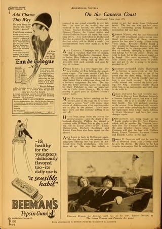 cp OTION PICnjRp
MAGAZINE •-
Advertising Section
Add Charm
This Way
Do you long for
charm and dain-
tiness
—
poise?
Fastidious women
have a secret
—
two centuries old
—that assures
personal dainti-
ness throughout
the entire day. 
Eau de Cologne-
No. 4 is their im-
perative toilette
necessity.
This rare toilette
water is a per-
sonal deodorant-
!
$' .'
'
' .-, ^°~&T0 Wneutralizes-
but does not
check natural
perspiration.
Eau de Cologne
—
No. 4 is a dainty
addition to the
bath; after the
bath it is a final
touch of finesse.
~~~ *">«_.
"•
Eau de Cologne
—No. 4 cleans every tiny pore —leaves the
skin silk soft ... a perfect base for powder.
Send for this Free Sample
A most generous sample is waiting for you.
Send 25 cents to cover postage and packing
charges It is yours!
— USE THIS COUPON
Service Laboratories, Inc., 1926 W.18th St.. Chicago
I enclose 25c to pay postage and packing charges Send
the generous sample of Eau de Cologne—at once !
Name
Address
My Druggist is
(Pie •
PRINT in Pencil) MP-6
-it's
healthy
for the
youngsters
-deliriously
flavored
too -its
daily use is
"a SeMSibte,
habit:'
i
TepsinGum
AMERICAN CHICLE CO.
100
On the Camera Coast
{Continued from page 77)
engaged in one grand scramble to get Lil-
lian. As soon as the verdict was an-
nounced in her lawsuit, the wires began
to buzz. Warner Brothers, Cecil De Mille,
Famous Players, the United Artists and
Metro-Goldwyn-Mayer all made her stun-
ning offers. It is understood in Hollywood
that she accepted the last-named offer ; and
that her salary will be $8,000 a week. No
announcements have been made as to her
stories.
Alice Calhoun, Vitagraph star, is plan-
ning a vacation that will be unique.
With Bertha Blanchette, champion bron-
co buster, Miss Calhoun is going to take a
long horseback riding trip up thru the
Yosemite with pack animals and dogs by
way of retinue.
/""•arlo Schipa is a very happy boy. He
is a brother of Tito Schipa, the grand-
opera singer. For some months Carlo has
been trying to storm the studios of Holly-
wood. His brother wanted him to give up
what looked like a wild-goose chase and do
a business assignment for him. The day
that this letter arrived, Carlo was signed
by Mary Pickford to play an important
role in Little Annie Rooney. He is also
playing a good part in Colleen Moore's
picture Sally.
TV/Tarv Pickford, before starting on her
picture, put on the rags she is to wear
and had a screen "test" with scores upon
scores of children—one after another—who
are to play in the picture. Mary must
have worn out that costume putting it on
and off.
TJ.wing been away from the screen for
several seasons—since the death of her
husband—Dorothy Phillips has signed a
contract with William Fox to play a lead-
ing role in Every Man's Wife. Elaine
Hammerstein, Herbert Rawlinson and
Robert Kane have also been signed for the
picture.
Alice Lake is back in Hollywood again.
^^ The day she arrived she received three
telegrams offering her big parts in dif-
ferent New York productions. She tore
them all up. She says that nobody is
going to get her away from Hollywood
again. The last one who got her away
was a fascinating young husband : the
fascination did not last.
Chirley Masox, who has just blossomed
_
out with sensational success as an emo-
tional actress—after all these comics
—
yearns for her sister's scalp. Sister being
Viola Dana. Recently Shirley found a
very wonderful Japanese kimono in which
she planned to be photographed with the
idea of suddenly springing it upon sister
and taking her breath away. When she
went to look for it, the garment could not
be found. Her maid explained: "Why
Miss Mason, your sister, came in awhile
ago and got it; she is going to be photo-
graphed in it."
Oomebody persuaded Wally MacDonald
to borrow a motor-cycle at the Fox
studio the other day—just to see if he
could ride the darn thing. Wally found
he could start it; but he couldn't find out
how it got itself stopped. So he rode
wildly around and around the block yell-
ing for help. Someone finally chased
after him in an automobile and told what
to do with it.
/"Irace Darmond has been recently mar-
^^ ried to Harvey Leon Madison, formerly
a famous football player, but now a busi-
ness man. He is of a wealthy New Eng-
land family. She will probably continue
on the screen. Miss Darmond only recently
got a court order permitting her to change
her legal name from Grace Mario Gilonna
to Grace Darmond ; and here her name
changes again.
Preparations are being made at the
Lasky studio to film The Pony Express,
which will be another big Western spec-
tacle like The Covered Wagon, and with
the same director—James Cruze. Betty
Compson will play the lead with Wallace
Beery, Ernest Torrence, Raymond Hatton
and Ricardo Cortez in the cast.
T>obert Z. Leonard will not be sure he
is divorced from Mae Murray until
he gets the decree. He stated to the Los
Angeles newspapers that he understood she
Clarence Broivn, the director, with two of his stars, Louise Dresser, as
The Goose Woman and Peanuts, the goose
Every advertisement in MOTION PICTURE MAGAZINE is guaranteed.
/
 