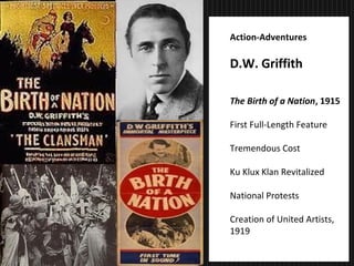27
Action-Adventures
D.W. Griffith
The Birth of a Nation, 1915
First Full-Length Feature
Tremendous Cost
Ku Klux Klan Revitalized
National Protests
Creation of United Artists,
1919
 