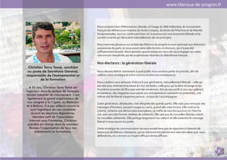 www.liberaux-de-progres.fr



                                            Nous voulons faire d'Alternative Libérale, à l’image du D66 hollandais, le mouvement
                                            français de référence en matière de droits civiques, de droits de l'Homme et de libertés
                                            fondamentales, tout en continuant bien sûr à promouvoir une économie libérale et la
                                            société ouverte qui découlent naturellement de ces principes.

                                            Nous sommes plusieurs sur la liste des libéraux de progrès à avoir participé aux directions
                                            successives du parti, et nous avons sans relâche tenu ce discours, qui n'a pas été
                                            suffisamment écouté. Nous pensons que le temps est venu de nous engager sur cette
                                            voie encore inexplorée par les expériences récentes du libéralisme français.

                                            Nos électeurs : la génération libérale
 Christian Tarro Tomà, candidat
 au poste de Secrétaire Général,            Nous devons définir clairement à quel public nous voulons parler en priorité, afin de
responsable de l'évènementiel et            calibrer notre stratégie et notre communication en conséquence.
         de la formation
                                            Nous voulons nous adresser d'abord à une génération, naturellement libérale : celle qui
                                            est née avec Internet et la chute du mur de Berlin, celle pour qui le libre-échange et les
   A 55 ans, Christian Tarro Tomà est
                                            frontières ouvertes de l'Europe sont des évidences. Des jeunes actifs à ceux qui galèrent
ingénieur dans le secteur de l'énergie.
                                            en banlieue, des stagiaires sous-payés aux entrepreneurs naissants ou potentiels, une
 Ancien trésorier du mouvement, il est
                                            même soif de liberté s'exprime partout : à nous de l ’accompagner.
 également le grand organisateur de
 nos congrès à la Cigale, au Bataclan       Cette génération, désabusée, s'est éloignée des grands partis. Elle vote pour envoyer des
 et à Bobino. Il a par ailleurs assuré le   messages d'humeur, souvent rouges ou verts, quand elle vote encore. Elle croit en la
    suivi logistique de nos candidats       Liberté, réclame une démocratie exemplaire, se méfie de tous les pouvoirs et cherche
    durant les élections législatives.      une voie vers des formes inédites de solidarité. Elle sait que de nouvelles libertés créent
     Membre actif de l’association          de nouvelles solidarités. Elle partage largement nos valeurs et elle entendra le message
   Internet sans Frontières, Christian      libéral si nous savons lui parler.
  prendra en charge dans le nouveau
   Bureau l’organisation de tous nos        Cette stratégie de communication ne nous empêchera pas de répondre à l'attente de
       événements et formations.            beaucoup de libéraux classiques, qui se retrouveront pleinement dans les idées que nous
                                            défendrons, et y verront un moyen efficace de les diffuser.




                                                                                                                                          3
 