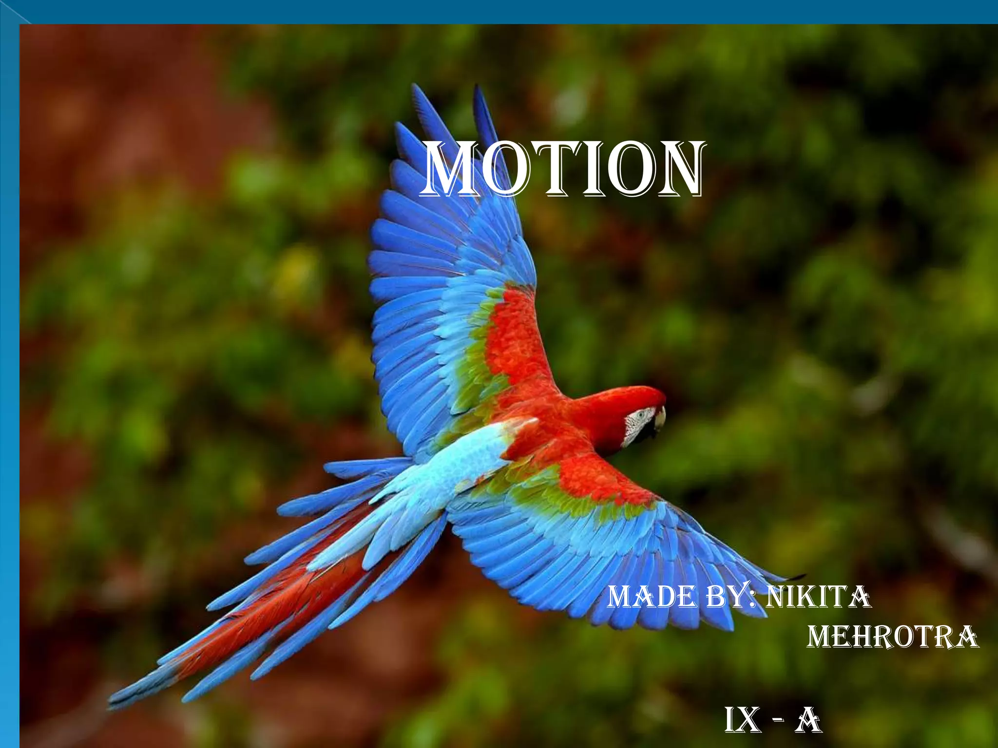 MOTION
MADE BY: NIKITA
MEHROTRA
IX - A