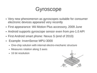 Gyroscope
●   Very new phenomenon as gyroscopes suitable for consumer
    electronic devices appeared very recently
●   Fi...