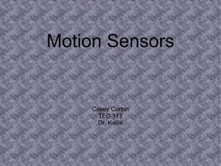 Motion Sensors Casey Corbin TED 111 Dr. Kallis 